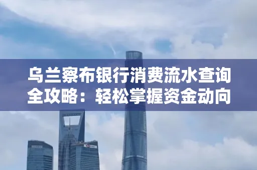 乌兰察布银行消费流水查询全攻略:轻松掌握资金动向,避开三大常见陷阱