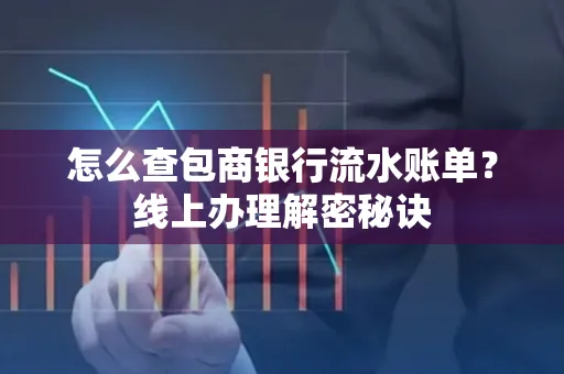 怎么查包商银行流水账单?线上办理解密秘诀