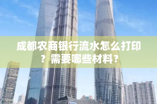 成都农商银行流水怎么打印?需要哪些材料?