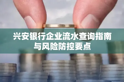 兴安银行企业流水查询指南与风险防控要点