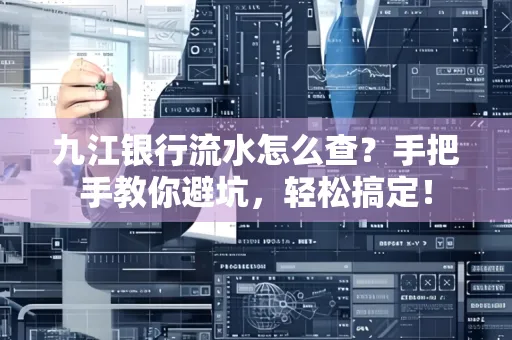 九江银行流水怎么查?手把手教你避坑,轻松搞定!