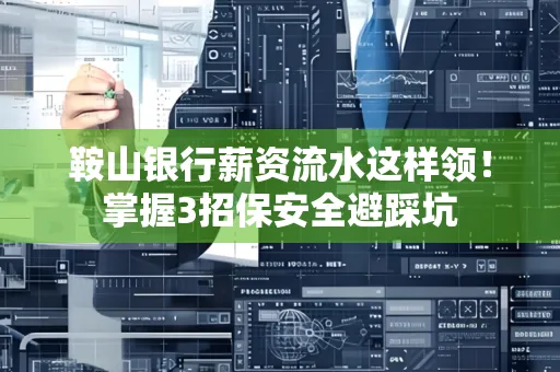 鞍山银行薪资流水这样领!掌握3招保安全避踩坑