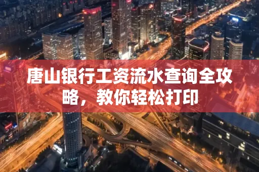 唐山银行工资流水查询全攻略,教你轻松打印