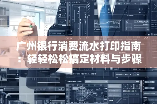 广州银行消费流水打印指南:轻轻松松搞定材料与步骤