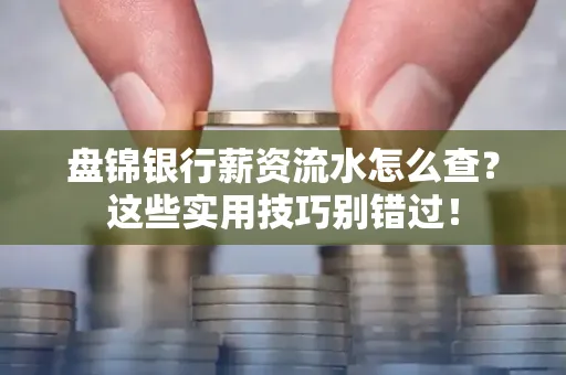 盘锦银行薪资流水怎么查?这些实用技巧别错过!