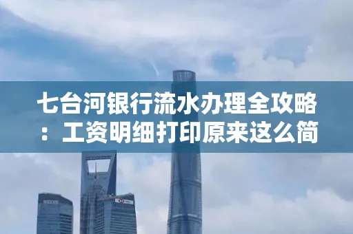 七台河银行流水办理全攻略：工资明细打印原来这么简单