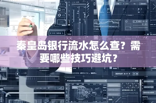 秦皇岛银行流水怎么查?需要哪些技巧避坑? 秦皇岛银行流水怎么查?需要哪些技巧避坑?