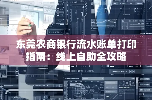 东莞农商银行流水账单打印指南:线上自助全攻略