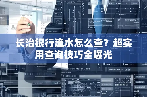 长治银行流水怎么查?超实用查询技巧全曝光
