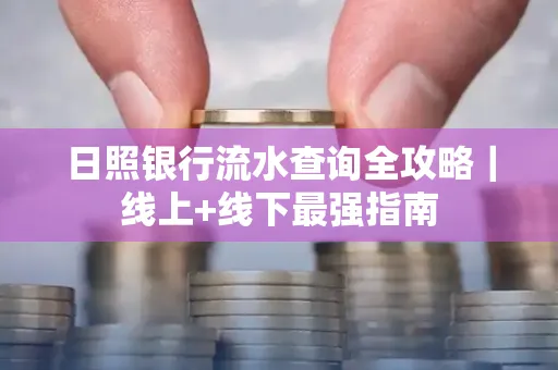 日照银行流水查询全攻略|线上+线下最强指南