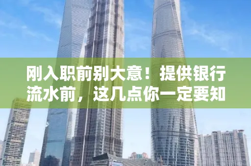 刚入职前别大意!提供银行流水前,这几点你一定要知道
