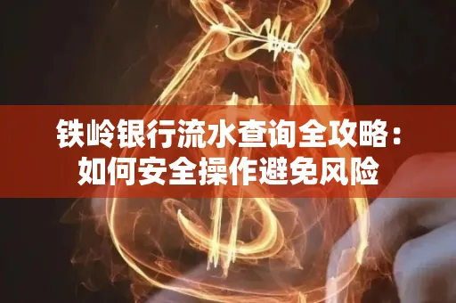 铁岭银行流水查询全攻略:如何安全操作避免风险