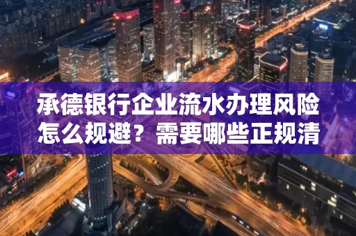 承德银行企业流水办理风险怎么规避?需要哪些正规清分策略?
