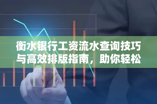 衡水银行工资流水查询技巧与高效排版指南,助你轻松通过贷款审批