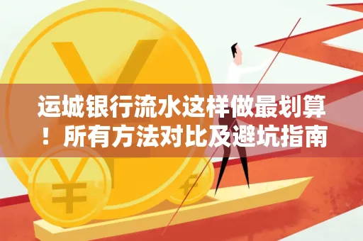 运城银行流水这样做最划算!所有方法对比及避坑指南