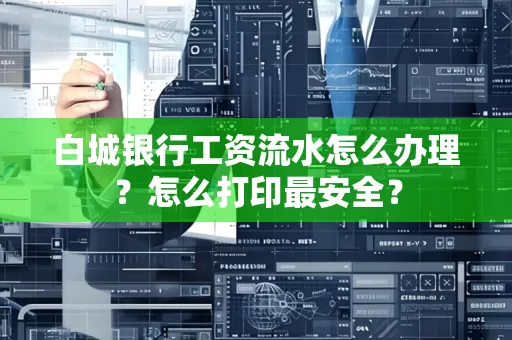 白城银行工资流水怎么办理?怎么打印最安全?