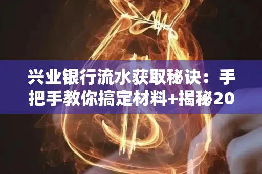 兴业银行流水获取秘诀:手把手教你搞定材料+揭秘2025审核最松的贷款机构