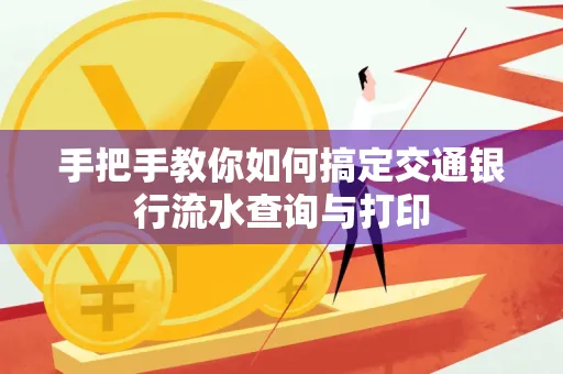 手把手教你如何搞定交通银行流水查询与打印