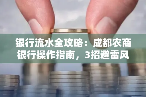 银行流水全攻略:成都农商银行操作指南,3招避雷风险,独家解析最规范银行