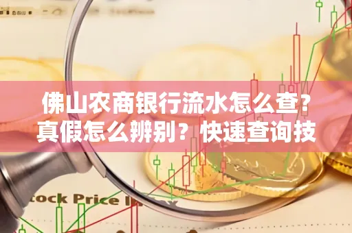 佛山农商银行流水怎么查?真假怎么辨别?快速查询技巧!