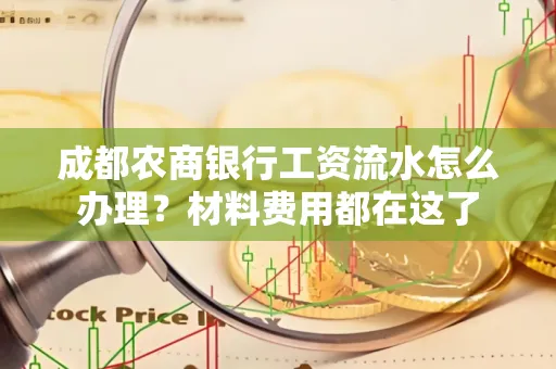 成都农商银行工资流水怎么办理?材料费用都在这了