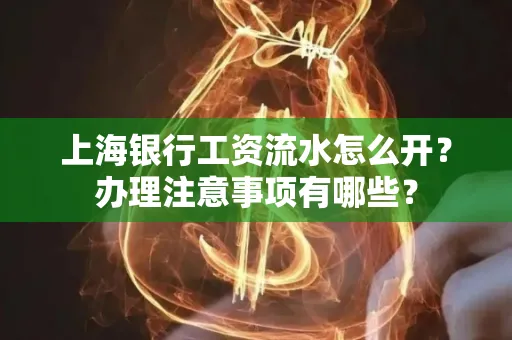 上海银行工资流水怎么开?办理注意事项有哪些?