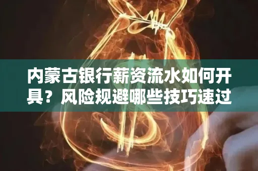 内蒙古银行薪资流水如何开具?风险规避哪些技巧速过?