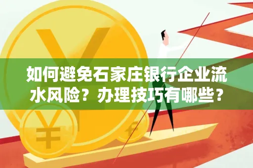 如何避免石家庄银行企业流水风险？办理技巧有哪些？
