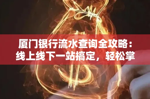 厦门银行流水查询全攻略:线上线下一站搞定,轻松掌握资金动向