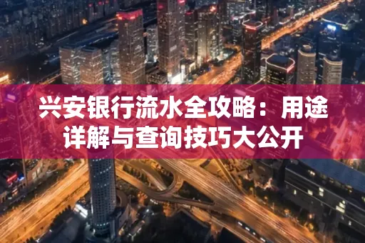 兴安银行流水全攻略:用途详解与查询技巧大公开