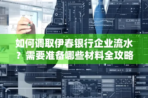 如何调取伊春银行企业流水?需要准备哪些材料全攻略?