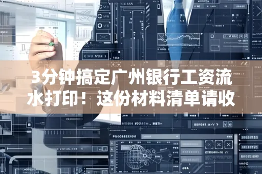 3分钟搞定广州银行工资流水打印!这份材料清单请收好