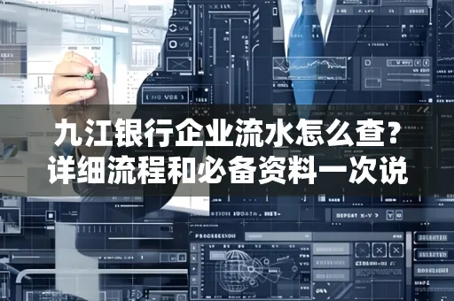 九江银行企业流水怎么查?详细流程和必备资料一次说清