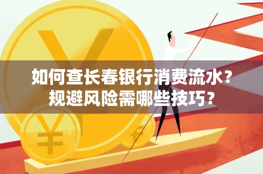 如何查长春银行消费流水?规避风险需哪些技巧?