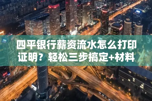 四平银行薪资流水怎么打印证明?轻松三步搞定+材料清单
